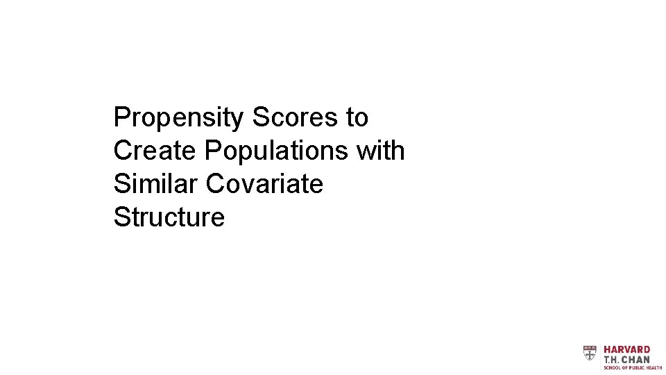 Propensity Scores to Create Populations with Similar Covariate Structure 