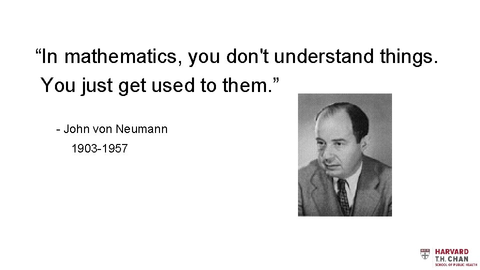 “In mathematics, you don't understand things. You just get used to them. ” -