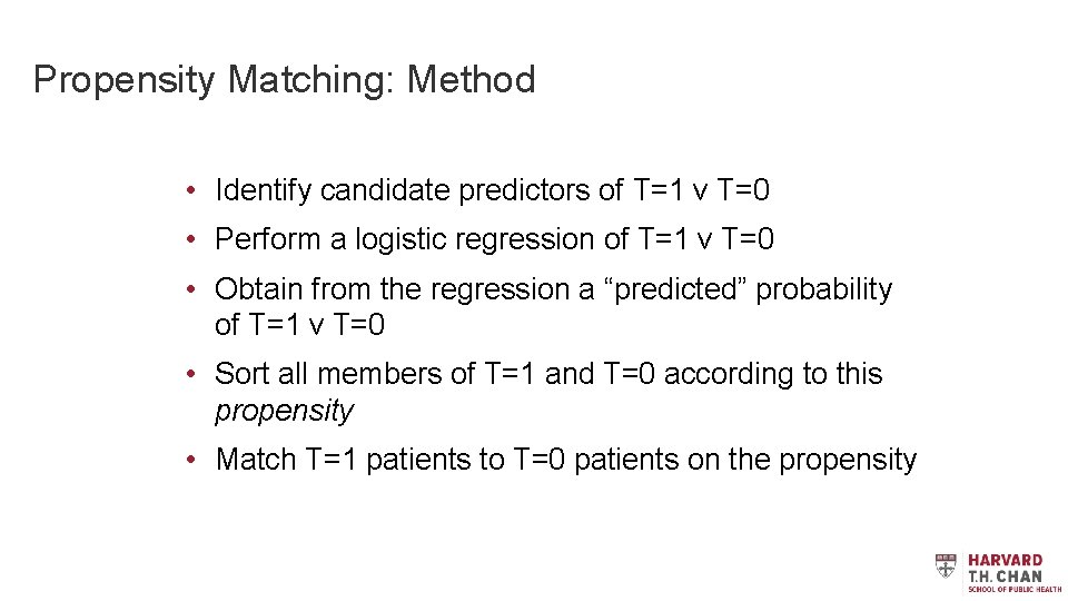 Propensity Matching: Method • Identify candidate predictors of T=1 v T=0 • Perform a