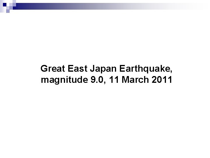 Great East Japan Earthquake, magnitude 9. 0, 11 March 2011 