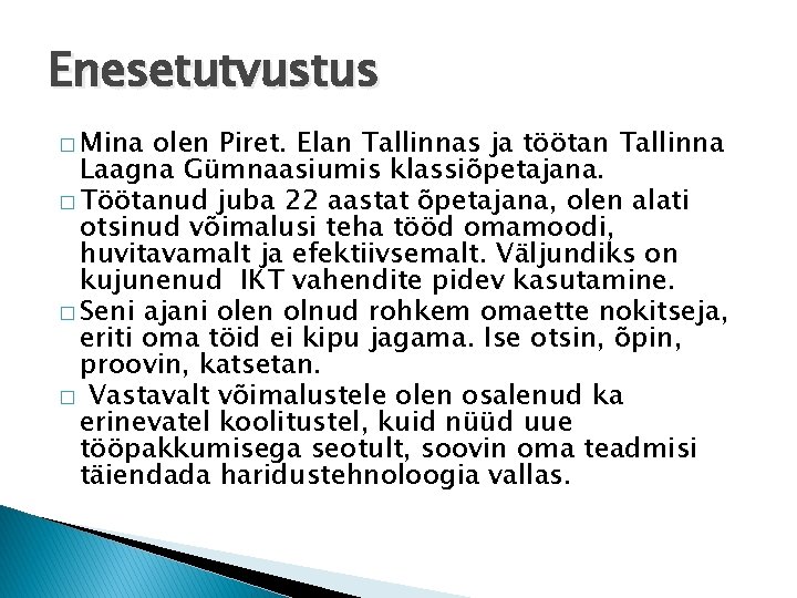 Enesetutvustus � Mina olen Piret. Elan Tallinnas ja töötan Tallinna Laagna Gümnaasiumis klassiõpetajana. �