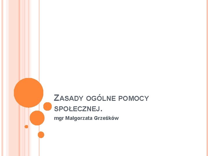 ZASADY OGÓLNE POMOCY SPOŁECZNEJ. mgr Małgorzata Grześków 