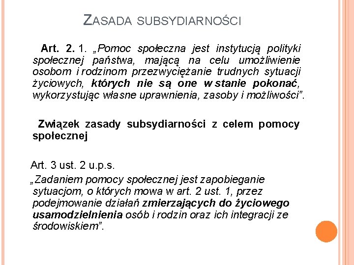 ZASADA SUBSYDIARNOŚCI Art. 2. 1. „Pomoc społeczna jest instytucją polityki społecznej państwa, mającą na