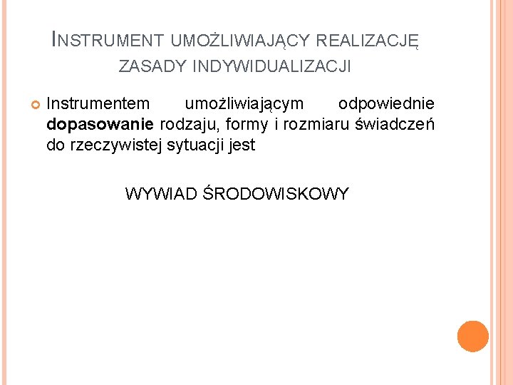 INSTRUMENT UMOŻLIWIAJĄCY REALIZACJĘ ZASADY INDYWIDUALIZACJI Instrumentem umożliwiającym odpowiednie dopasowanie rodzaju, formy i rozmiaru świadczeń