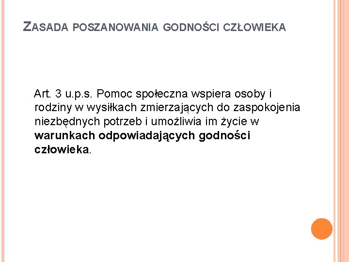 ZASADA POSZANOWANIA GODNOŚCI CZŁOWIEKA Art. 3 u. p. s. Pomoc społeczna wspiera osoby i