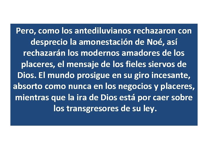 Pero, como los antediluvianos rechazaron con desprecio la amonestación de Noé, así rechazarán los