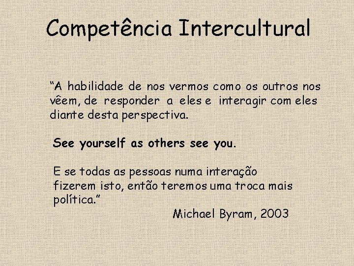 Competência Intercultural “A habilidade de nos vermos como os outros nos vêem, de responder