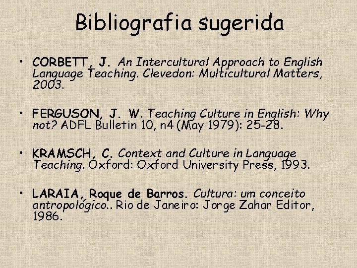 Bibliografia sugerida • CORBETT, J. An Intercultural Approach to English Language Teaching. Clevedon: Multicultural