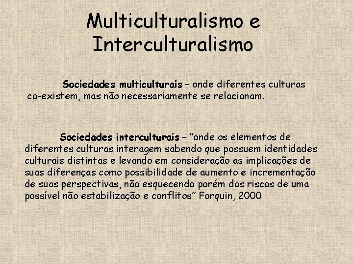 Multiculturalismo e Interculturalismo Sociedades multiculturais – onde diferentes culturas co-existem, mas não necessariamente se