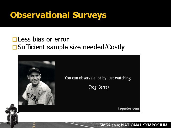 Observational Surveys � Less bias or error � Sufficient sample size needed/Costly SMSA 2015
