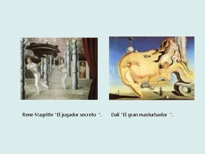 Rene Magritte "El jugador secreto“. Dalí "El gran masturbador“. 