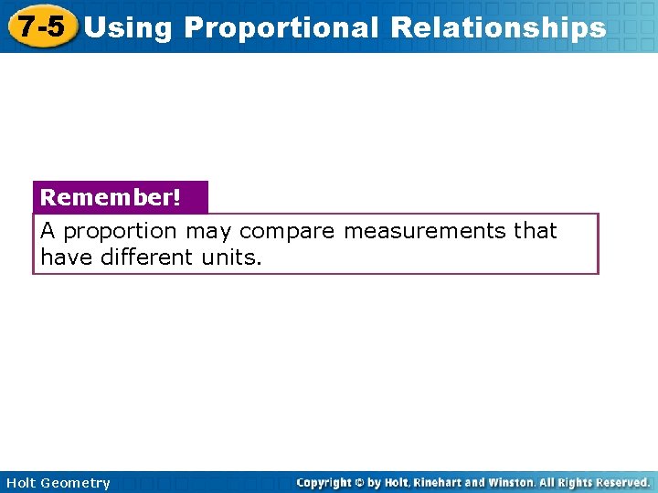 7 -5 Using Proportional Relationships Remember! A proportion may compare measurements that have different