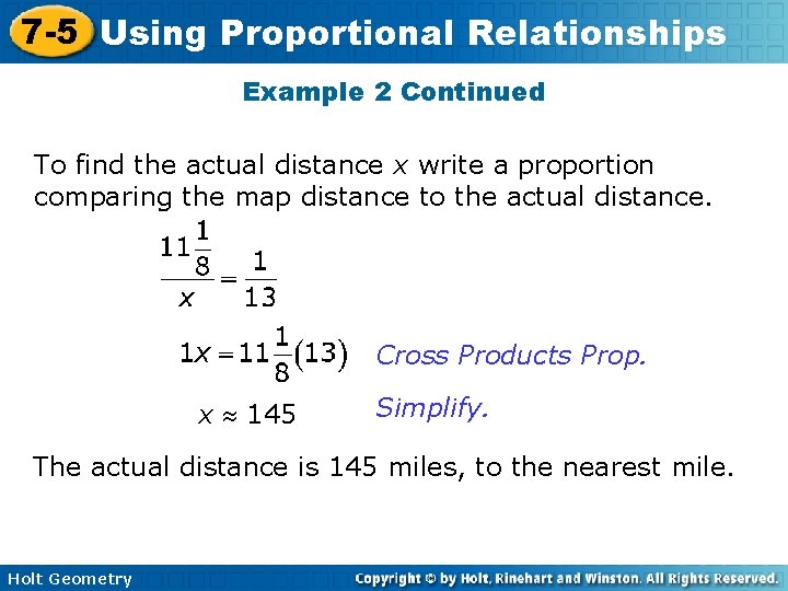 7 -5 Using Proportional Relationships Example 2 Continued To find the actual distance x