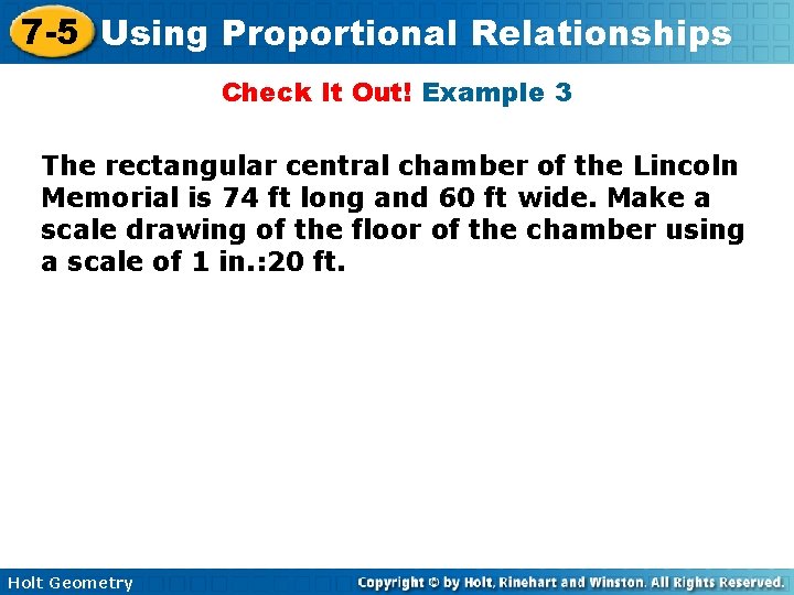 7 -5 Using Proportional Relationships Check It Out! Example 3 The rectangular central chamber