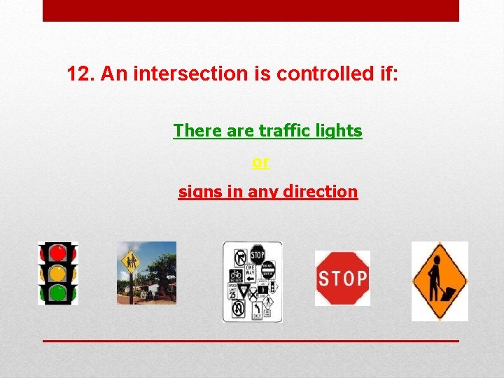 12. An intersection is controlled if: There are traffic lights or signs in any