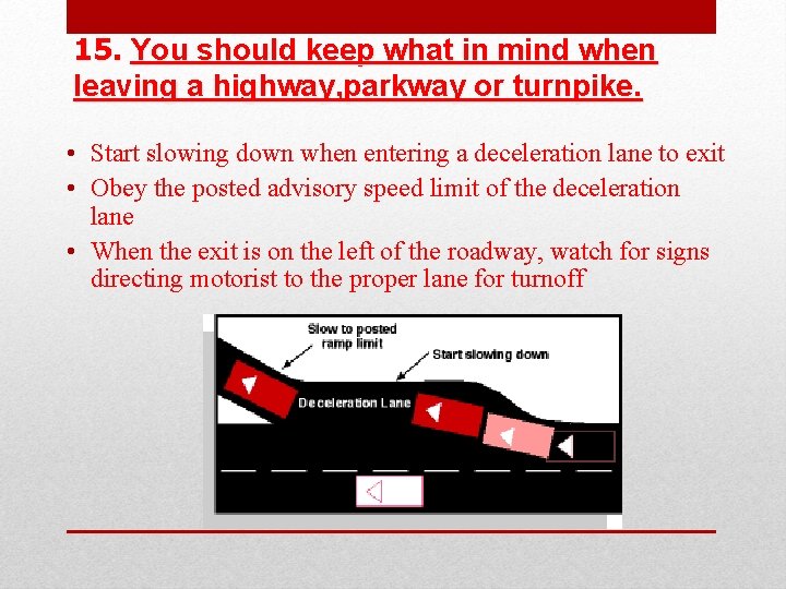 15. You should keep what in mind when leaving a highway, parkway or turnpike.