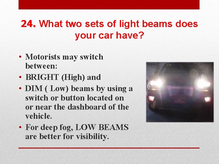 24. What two sets of light beams does your car have? • Motorists may