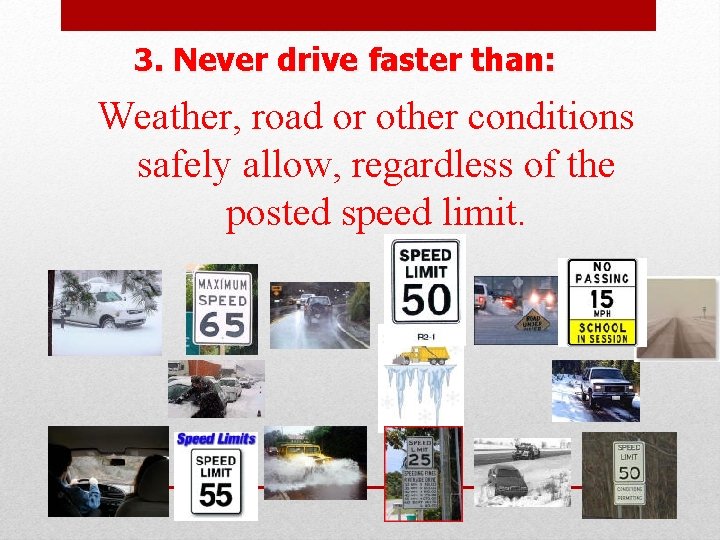 3. Never drive faster than: Weather, road or other conditions safely allow, regardless of