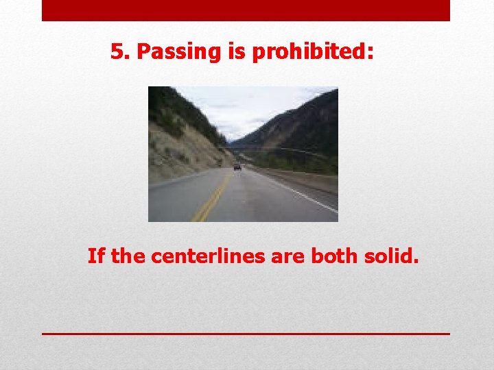  5. Passing is prohibited: If the centerlines are both solid. 