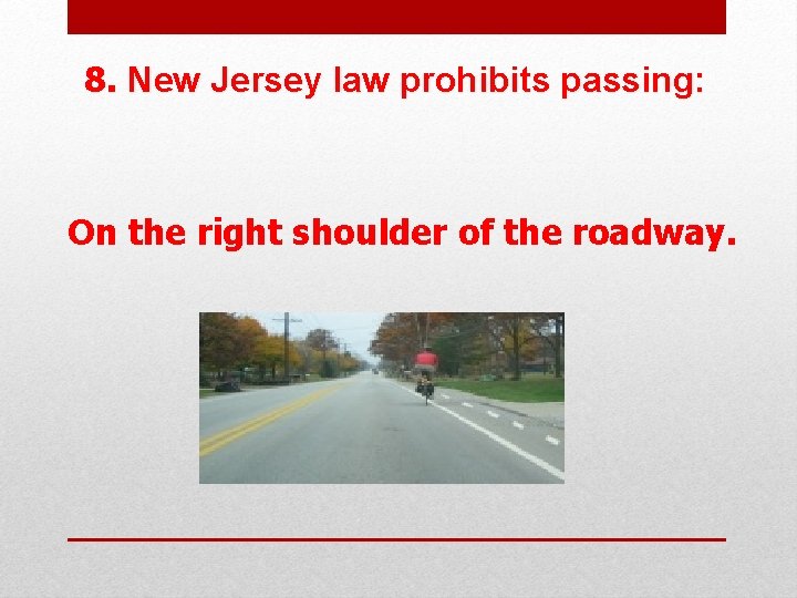 8. New Jersey law prohibits passing: On the right shoulder of the roadway. 