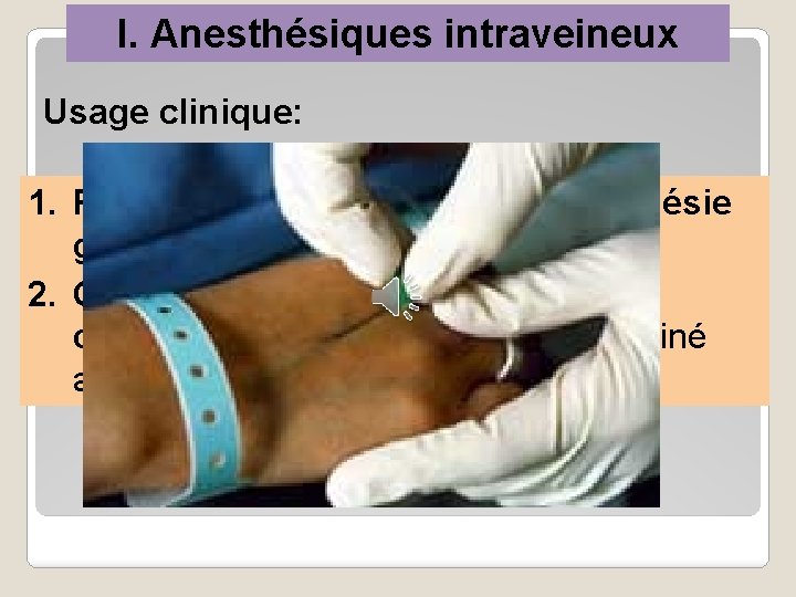 I. Anesthésiques intraveineux Usage clinique: 1. Pour l'induction (début) de l'anesthésie générale 2. Comme