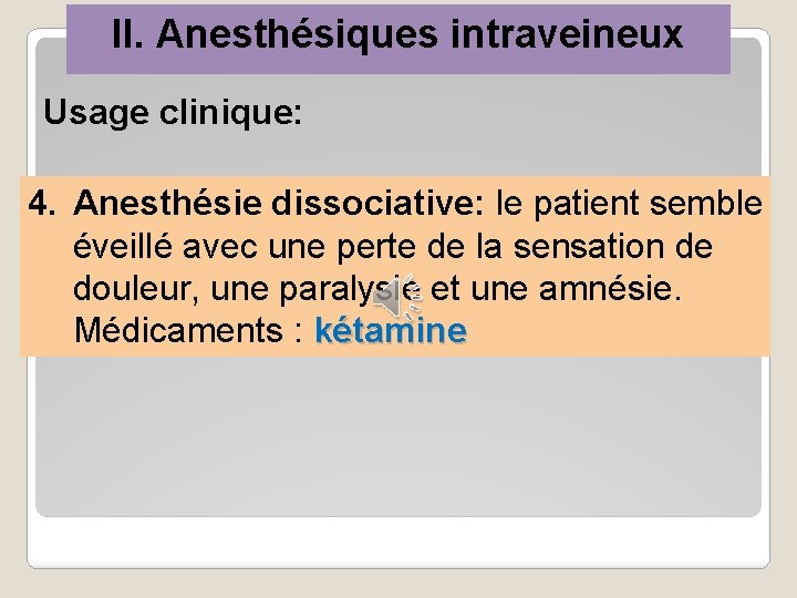 II. Anesthésiques intraveineux Usage clinique: 4. Anesthésie dissociative: le patient semble éveillé avec une