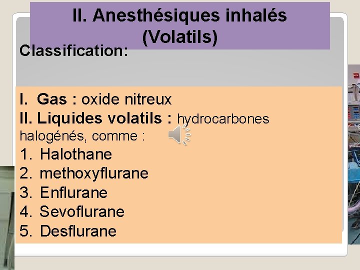 IΙ. Anesthésiques inhalés (Volatils) Classification: I. Gas : oxide nitreux II. Liquides volatils :