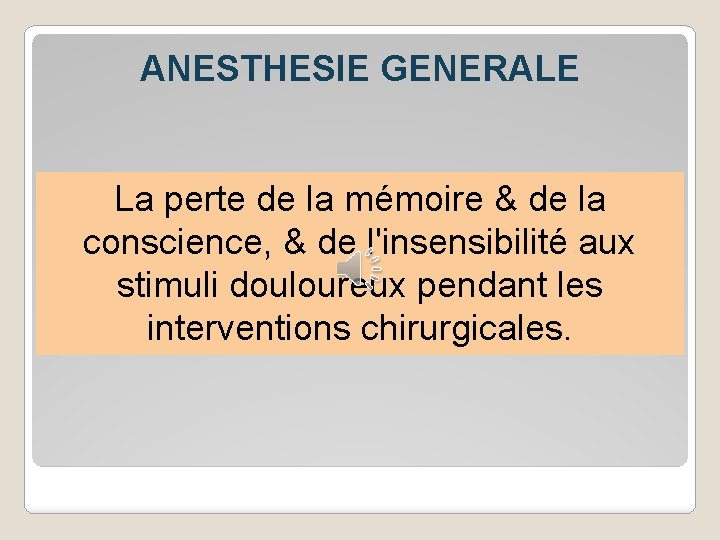 ANESTHESIE GENERALE La perte de la mémoire & de la conscience, & de l'insensibilité