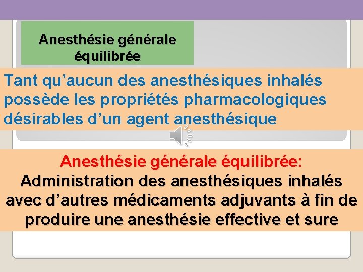  Anesthésie générale équilibrée Tant qu’aucun des anesthésiques inhalés possède les propriétés pharmacologiques désirables
