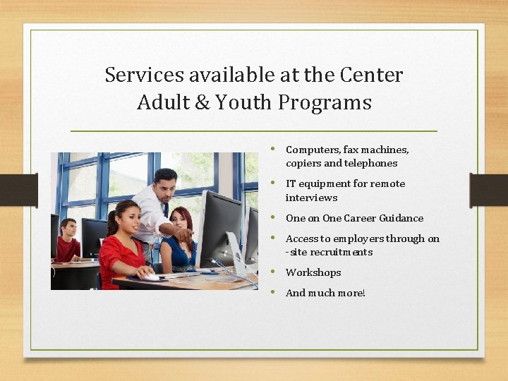 Services available at the Center Adult & Youth Programs • Computers, fax machines, copiers