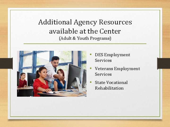 Additional Agency Resources available at the Center (Adult & Youth Programs) • DES Employment