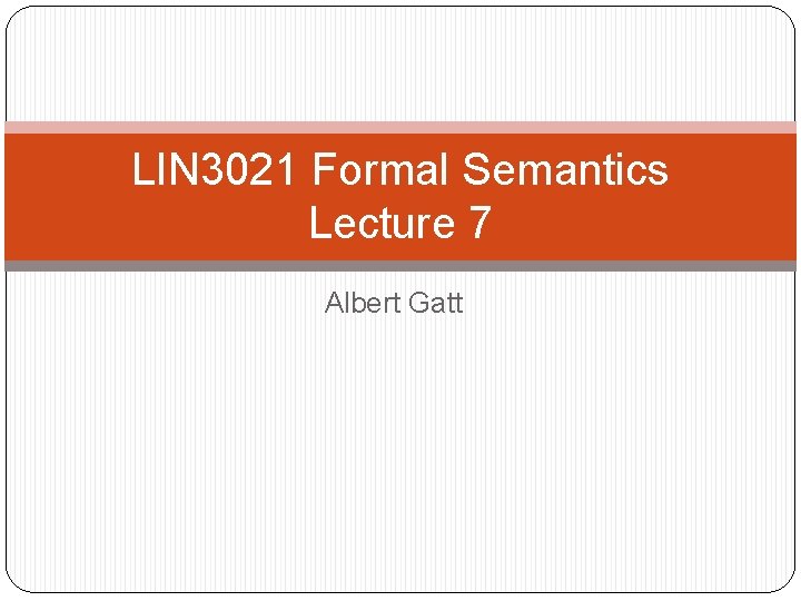 LIN 3021 Formal Semantics Lecture 7 Albert Gatt 