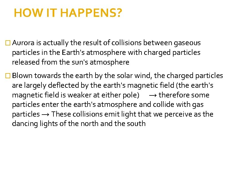 HOW IT HAPPENS? � Aurora is actually the result of collisions between gaseous particles