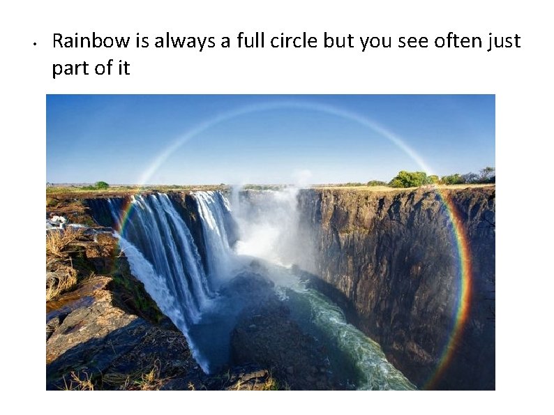 • Rainbow is always a full circle but you see often just part