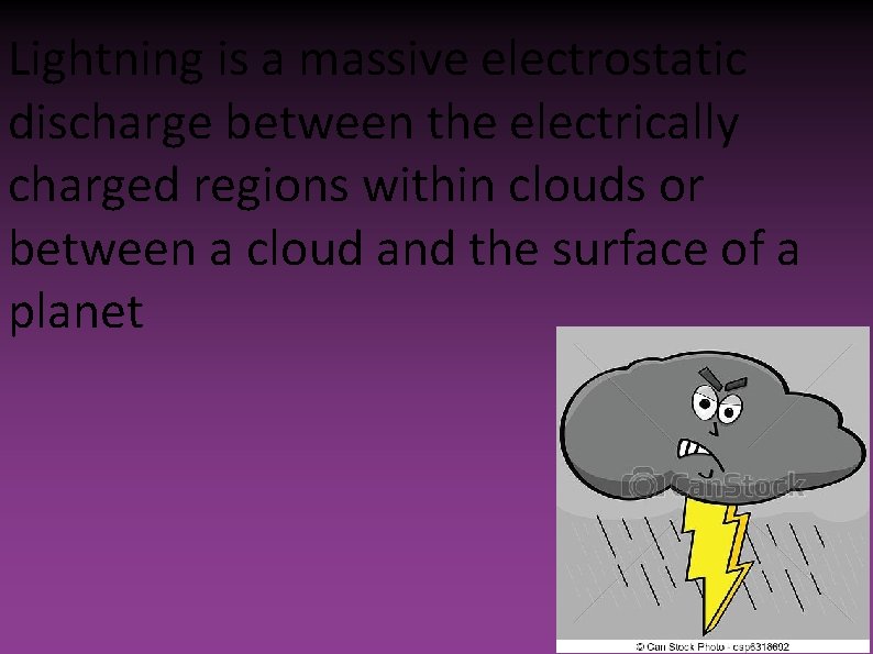 Lightning is a massive electrostatic discharge between the electrically charged regions within clouds or