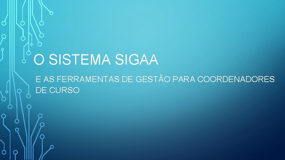 O SISTEMA SIGAA E AS FERRAMENTAS DE GESTÃO PARA COORDENADORES DE CURSO 