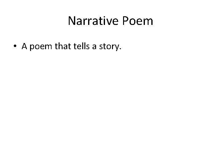 Narrative Poem • A poem that tells a story. 