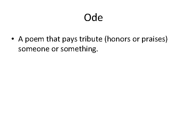 Ode • A poem that pays tribute (honors or praises) someone or something. 