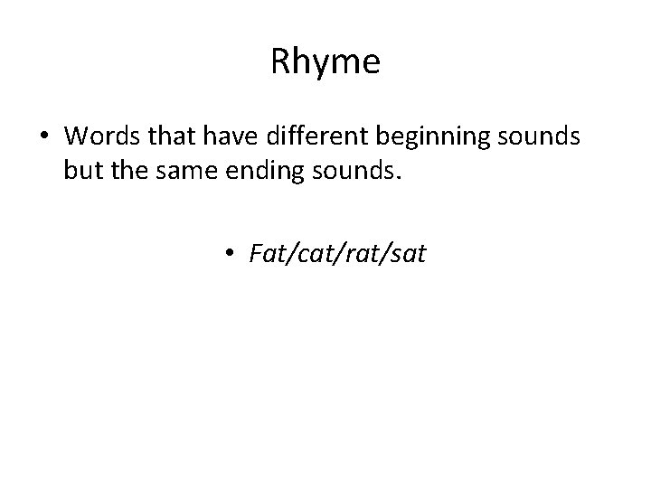 Rhyme • Words that have different beginning sounds but the same ending sounds. •