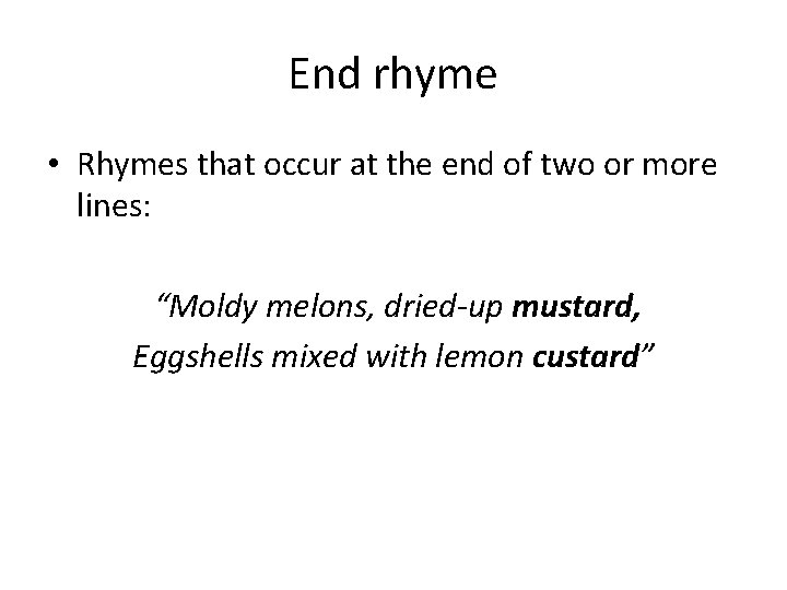 End rhyme • Rhymes that occur at the end of two or more lines: