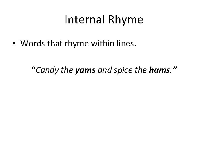 Internal Rhyme • Words that rhyme within lines. “Candy the yams and spice the