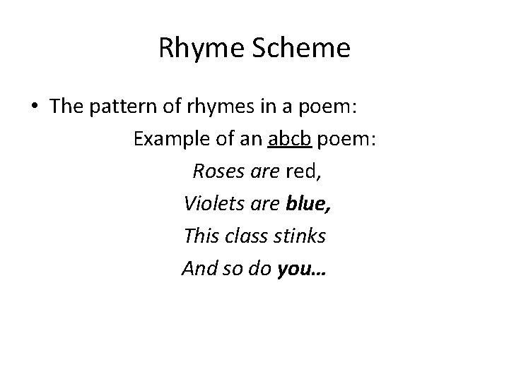 Rhyme Scheme • The pattern of rhymes in a poem: Example of an abcb