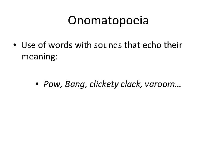 Onomatopoeia • Use of words with sounds that echo their meaning: • Pow, Bang,