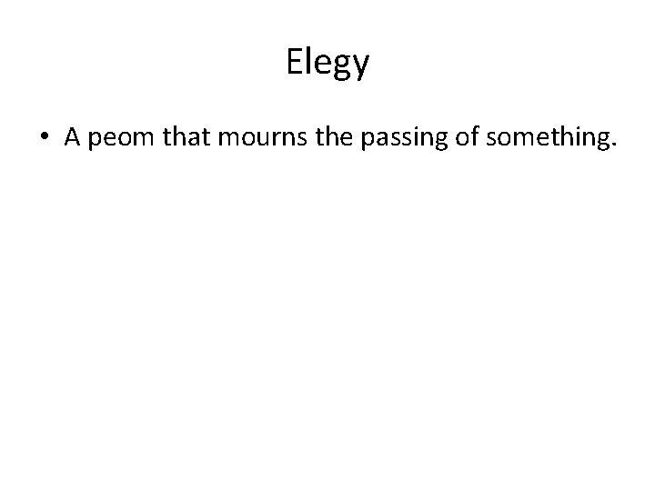 Elegy • A peom that mourns the passing of something. 