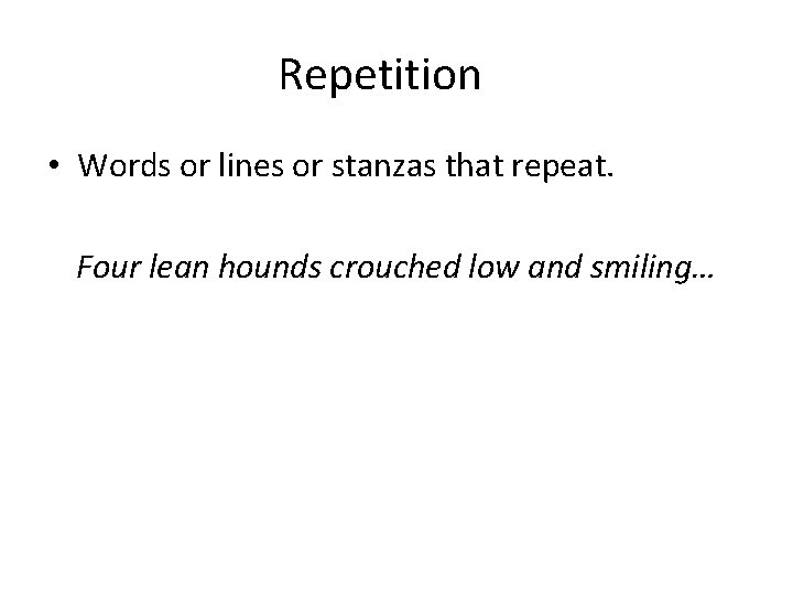 Repetition • Words or lines or stanzas that repeat. Four lean hounds crouched low
