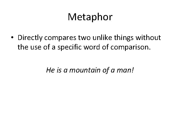 Metaphor • Directly compares two unlike things without the use of a specific word