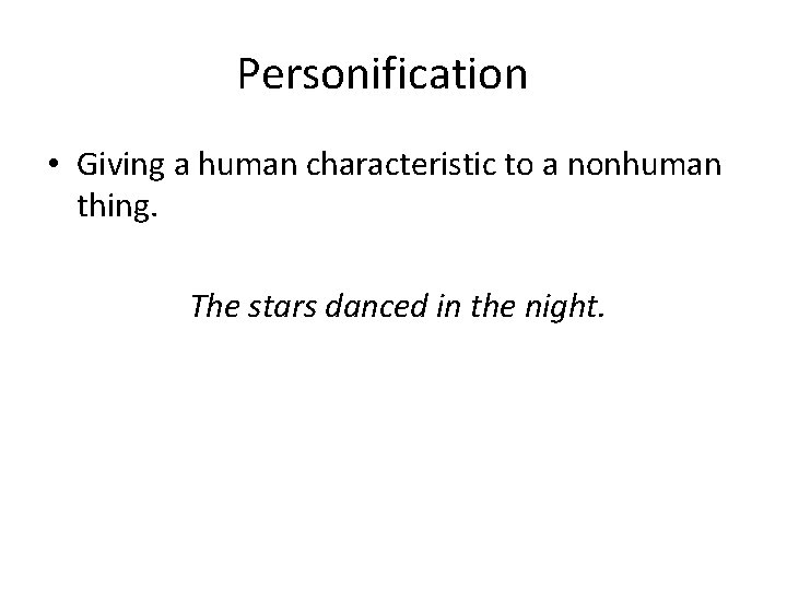 Personification • Giving a human characteristic to a nonhuman thing. The stars danced in