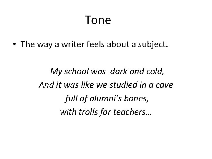 Tone • The way a writer feels about a subject. My school was dark