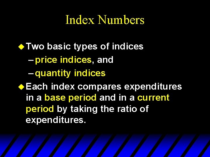 Index Numbers u Two basic types of indices – price indices, and – quantity