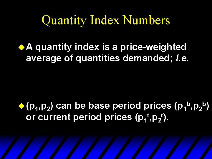 Quantity Index Numbers u. A quantity index is a price-weighted average of quantities demanded;